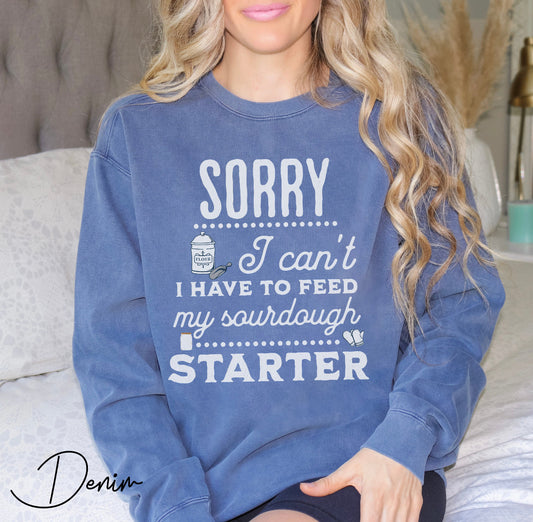 Funny Sourdough Sweatshirt – “Sorry I Can’t, I Have to Feed My Sourdough Starter” Baking Graphic Sweatshirt, Sourdough Baker Sweatshirt, Funny Baking Sweatshirt, Sourdough Starter Shirt, Gift For Sourdough Lover
