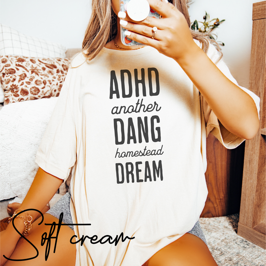 ADHD another dang homestead dream t shirt